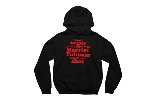 Black hooded sweatshirt with a front pocket, featuring the impactful quote 'I don't argue with people who Harriet Tubman would have shot' printed in bold red text on the chest.