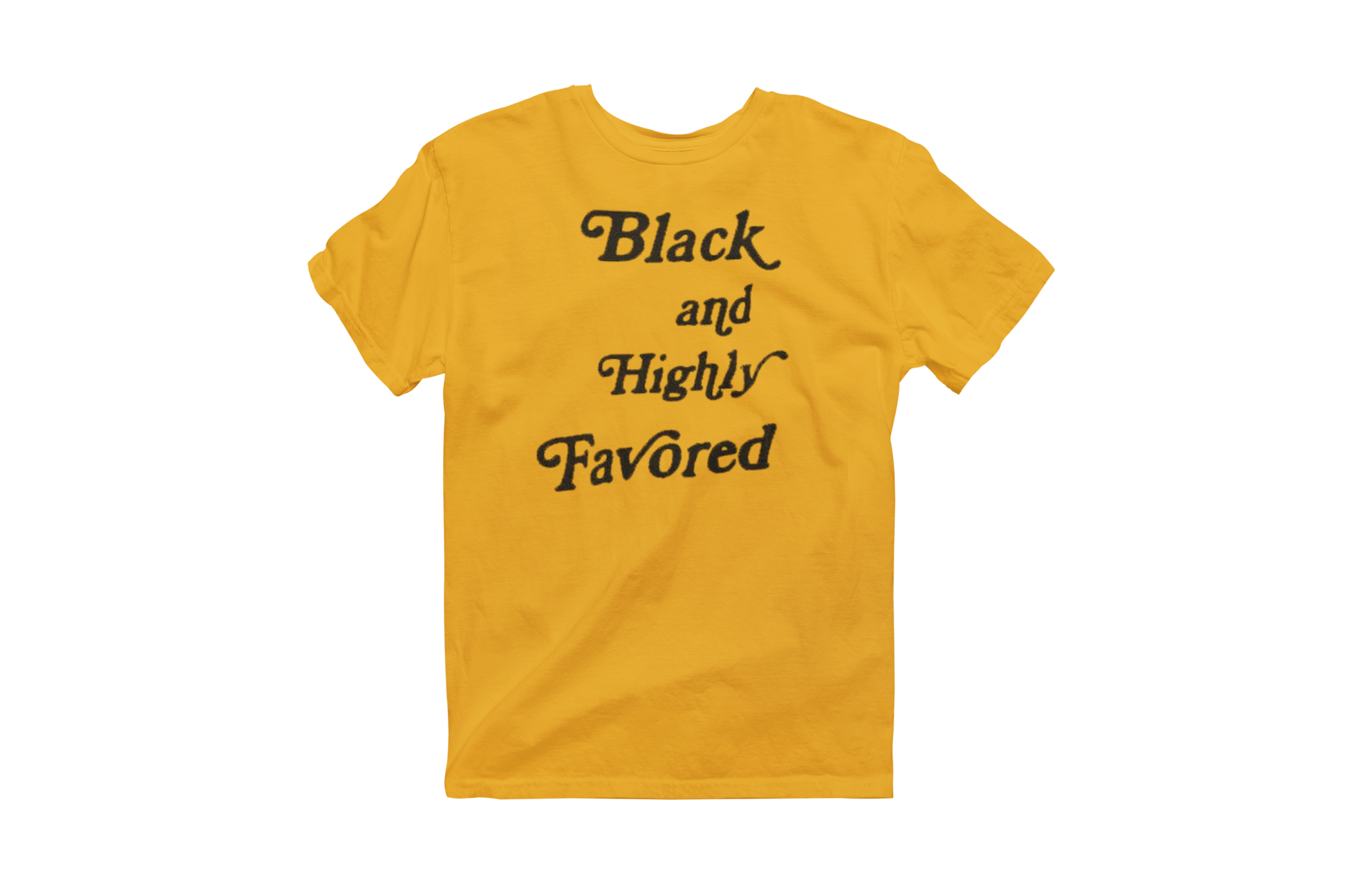 Gold short-sleeve t-shirt featuring the phrase 'Black and Highly Favored' printed in stylized black script font on the chest.