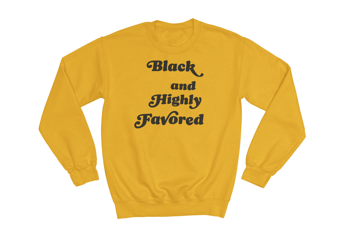 Gold crewneck sweatshirt featuring the phrase 'Black and Highly Favored' printed in stylized black script font on the chest.