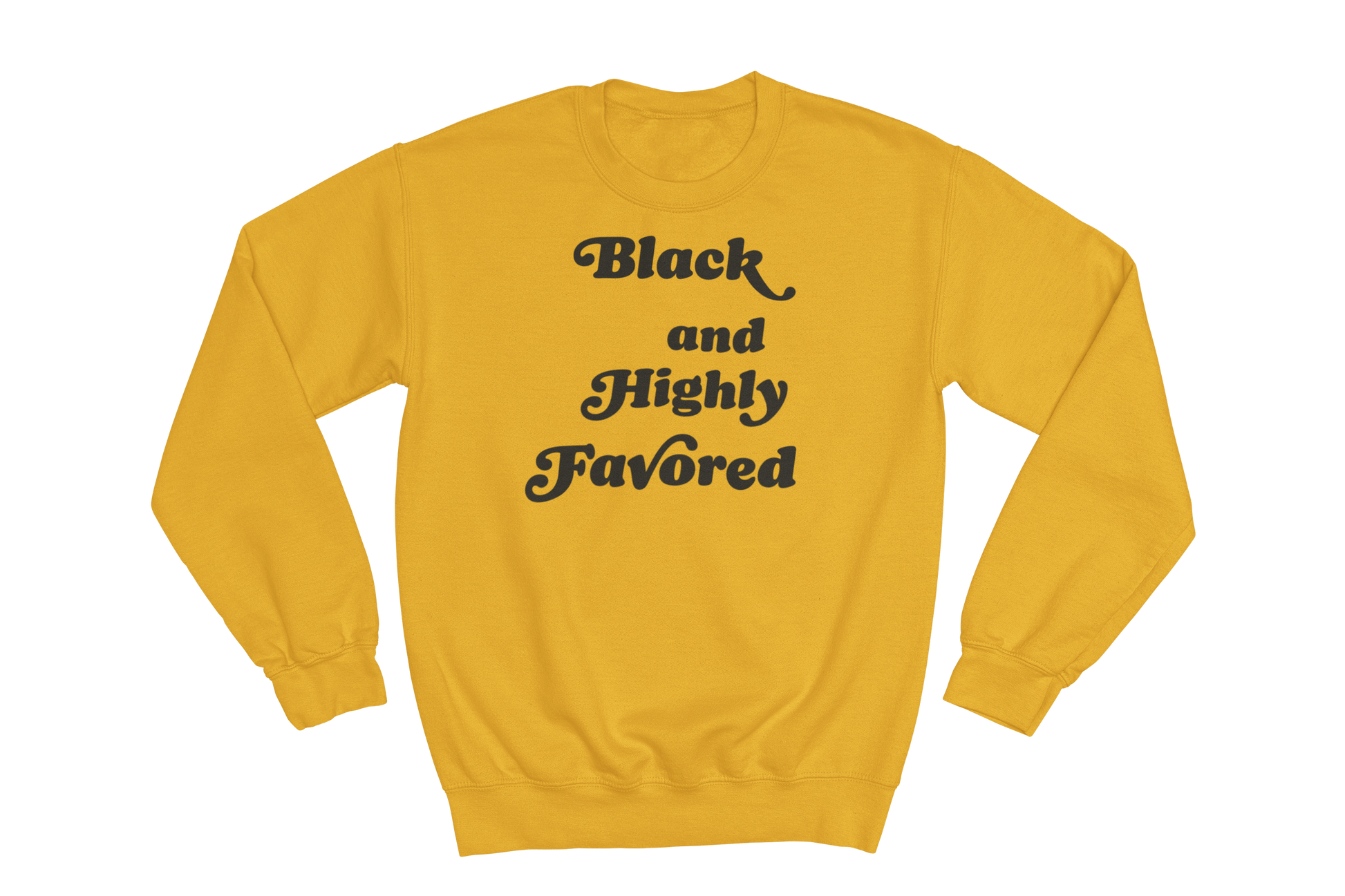 Gold crewneck sweatshirt featuring the phrase 'Black and Highly Favored' printed in stylized black script font on the chest.