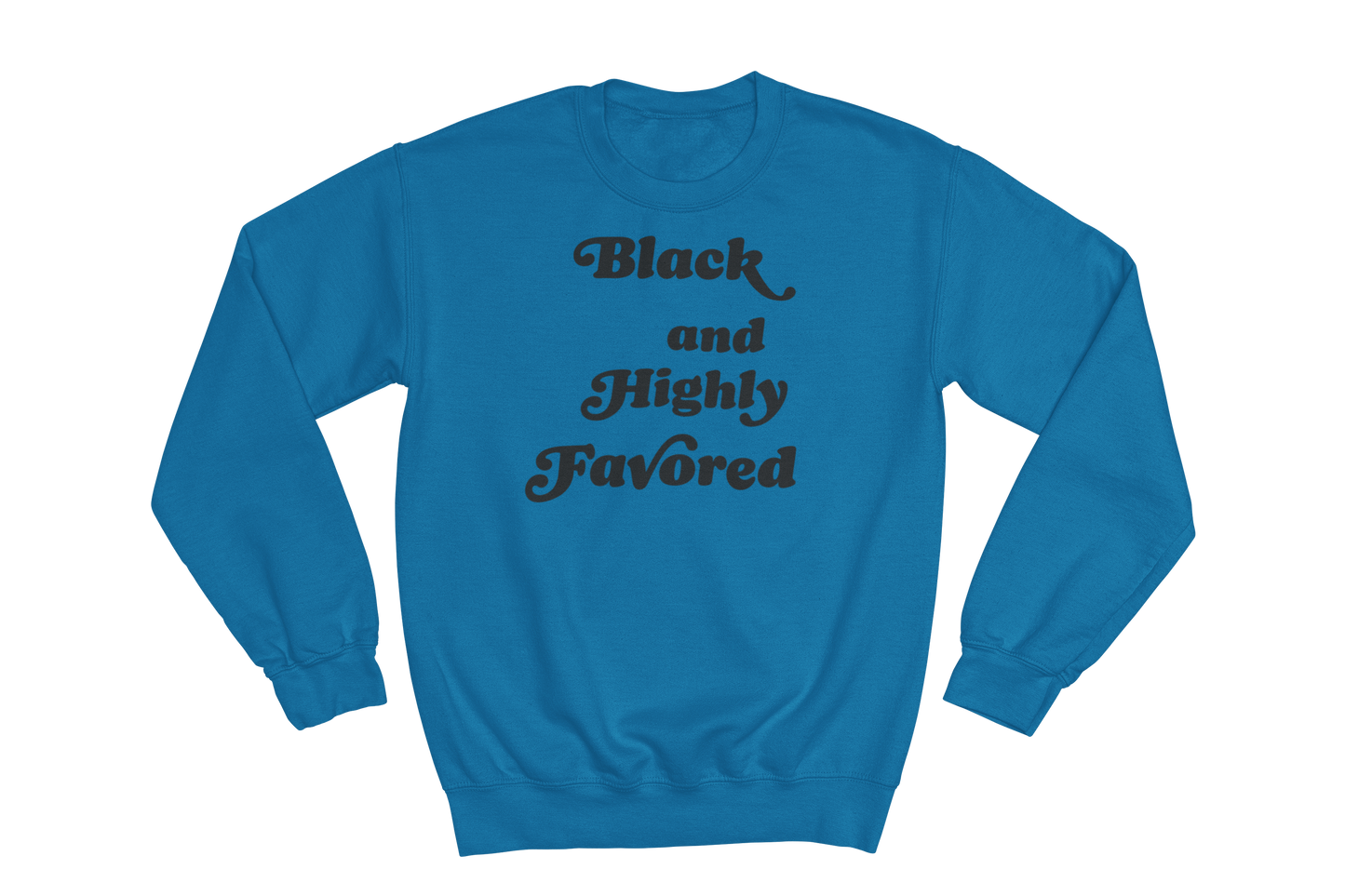 Sapphire blue crewneck sweatshirt featuring the phrase 'Black and Highly Favored' printed in stylized black script font on the chest.