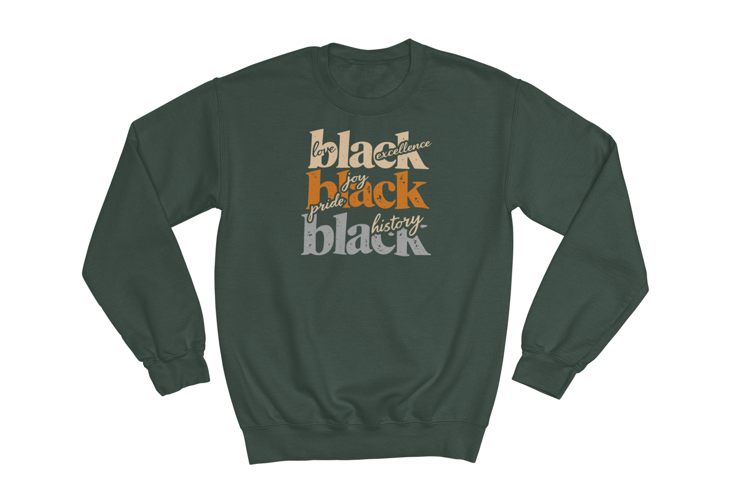 Forest Green crewneck sweatshirt with 'love black excellence,' 'joy pride black,' and 'black history' printed in orange and white text