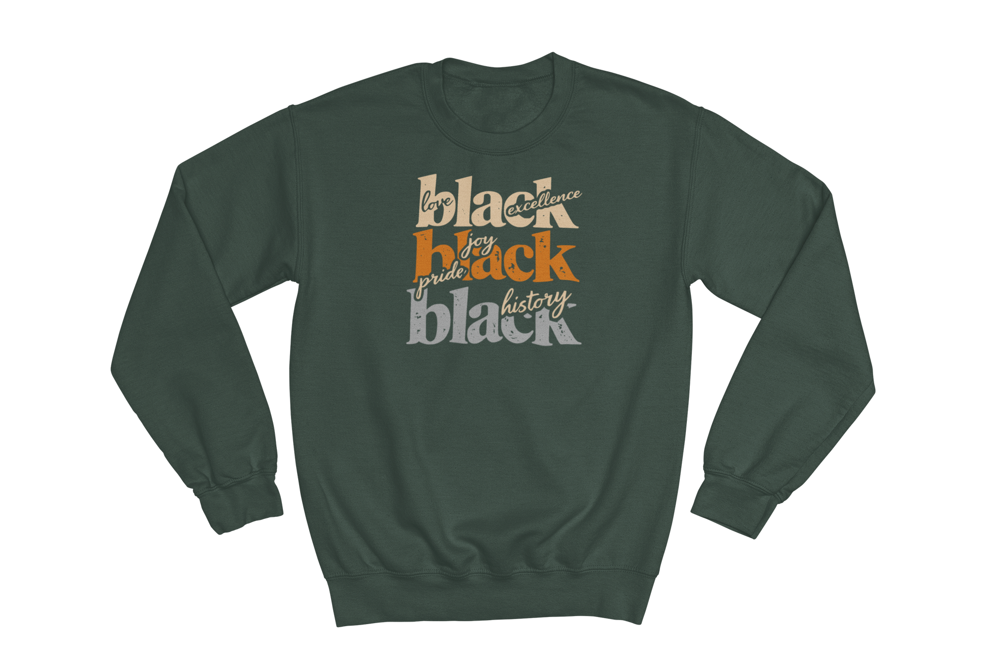 Forest Green crewneck sweatshirt with 'love black excellence,' 'joy pride black,' and 'black history' printed in orange and white text