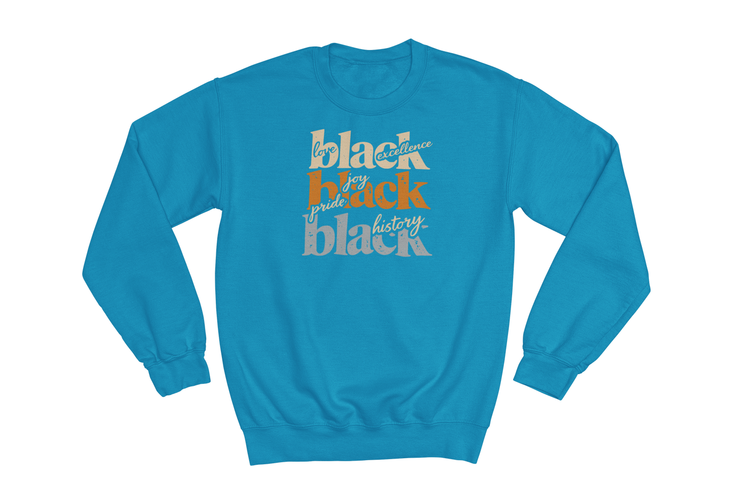 "Turquoise blue crewneck sweatshirt with 'love black excellence,' 'joy pride black,' and 'black history' printed in orange and white text"