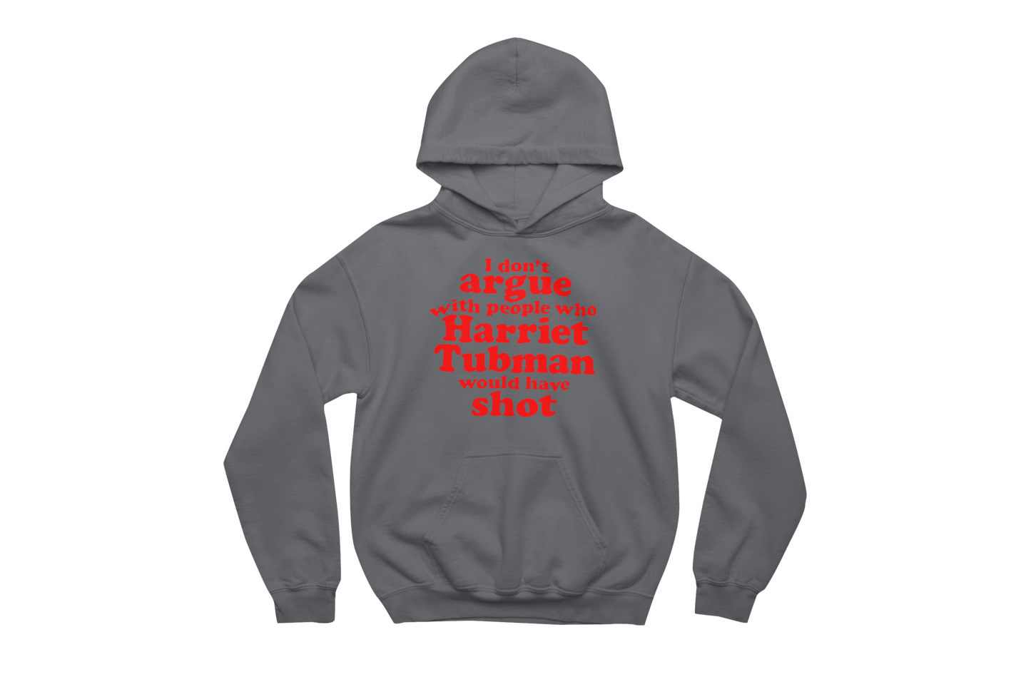 Charcoal Gray hooded sweatshirt with a front pocket, featuring the impactful quote 'I don't argue with people who Harriet Tubman would have shot' printed in bold red text on the chest.