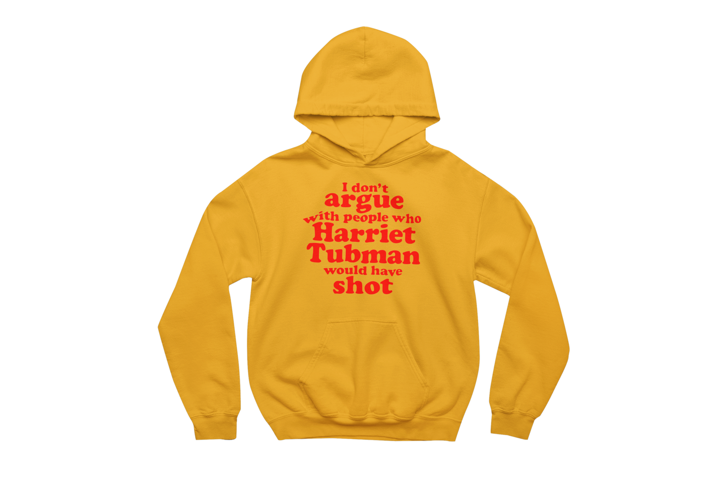 Gold hooded sweatshirt with a front pocket, featuring the impactful quote 'I don't argue with people who Harriet Tubman would have shot' printed in bold red text on the chest.
