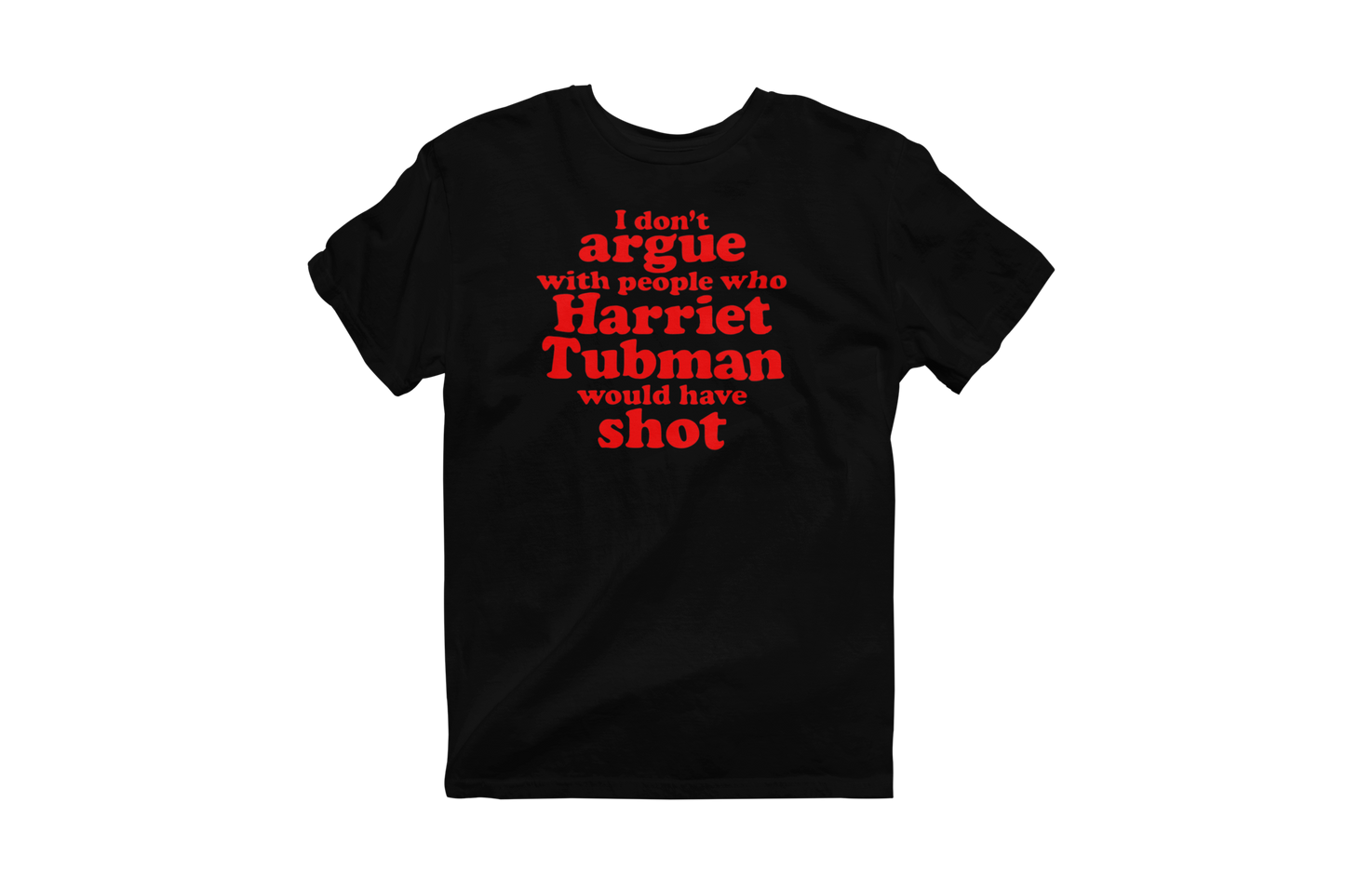 Black short-sleeve t-shirt featuring the impactful quote 'I don't argue with people who Harriet Tubman would have shot' printed in bold red text on the chest.