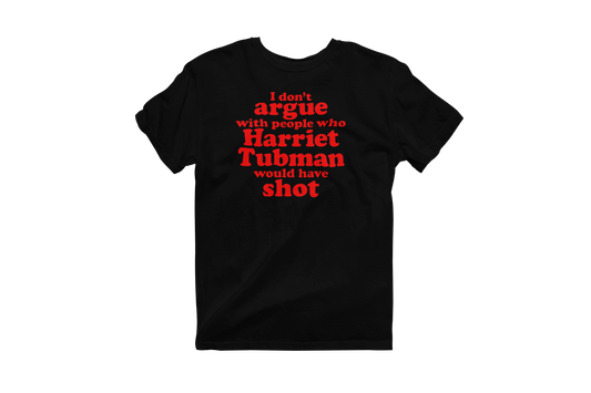 Black short-sleeve t-shirt featuring the impactful quote 'I don't argue with people who Harriet Tubman would have shot' printed in bold red text on the chest.
