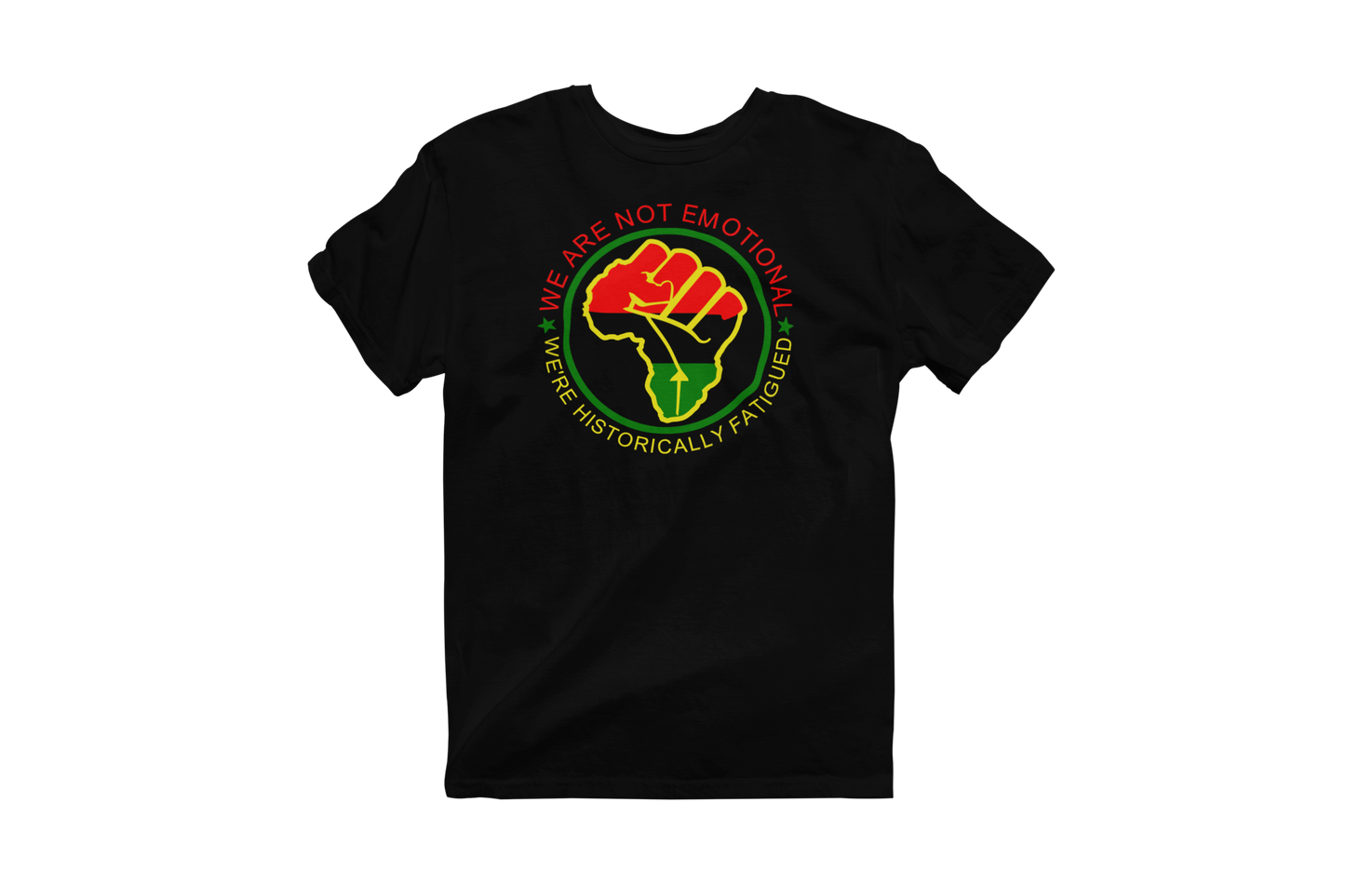 Black short-sleeve t-shirt featuring a circular design with a raised fist symbol in Pan-African colors (red, black, green). The fist is surrounded by a green circle, and the text 'WE ARE NOT EMOTIONAL WE'RE HISTORICALLY FATIGUED' is written around it in red, yellow, and green.