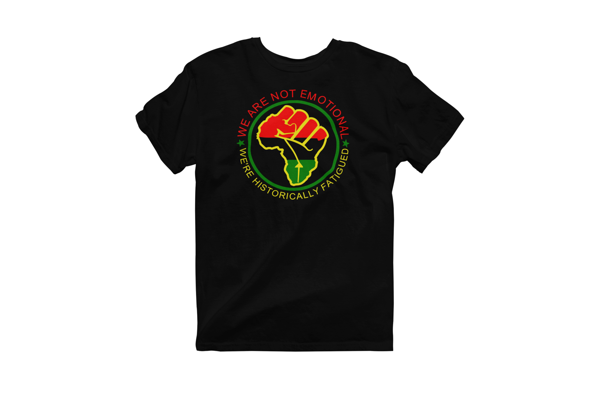 Black short-sleeve t-shirt featuring a circular design with a raised fist symbol in Pan-African colors (red, black, green). The fist is surrounded by a green circle, and the text 'WE ARE NOT EMOTIONAL WE'RE HISTORICALLY FATIGUED' is written around it in red, yellow, and green.