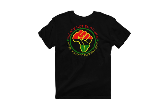 Black short-sleeve t-shirt featuring a circular design with a raised fist symbol in Pan-African colors (red, black, green). The fist is surrounded by a green circle, and the text 'WE ARE NOT EMOTIONAL WE'RE HISTORICALLY FATIGUED' is written around it in red, yellow, and green.