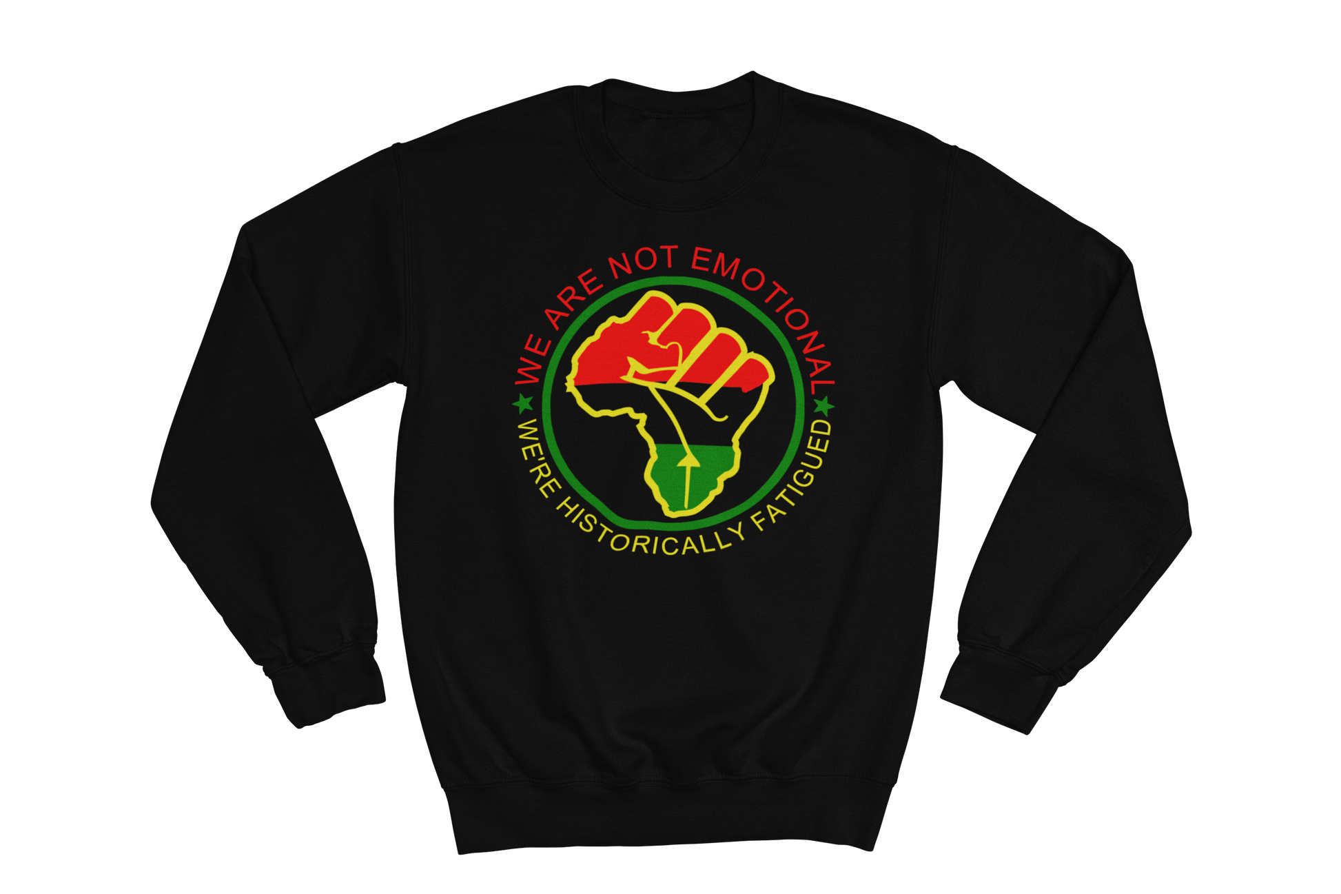 Black  crewneck sweatshirt featuring a circular design with a raised fist symbol in Pan-African colors (red, black, green). The fist is surrounded by a green circle, and the text 'WE ARE NOT EMOTIONAL WE'RE HISTORICALLY FATIGUED' is written around it in red, yellow, and green.